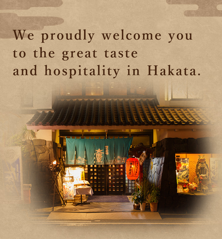 We proudly welcome you to the great taste and hospitality in Hakata