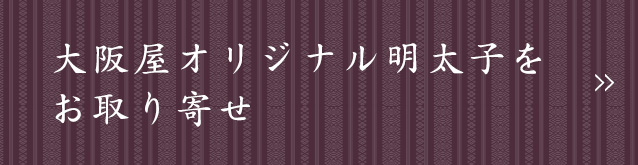 大阪屋オリジナル明太子をお取り寄せ